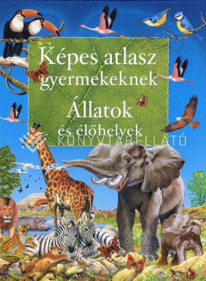 Kép: Képes atlasz gyermekeknek - Állatok és élőhelyek