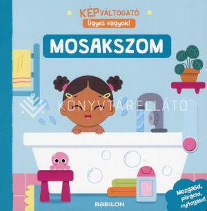 Kép: Képváltogató 6. - Ügyes vagyok! - Mosakszom - Mozgasd, pörgesd, nyitogasd!