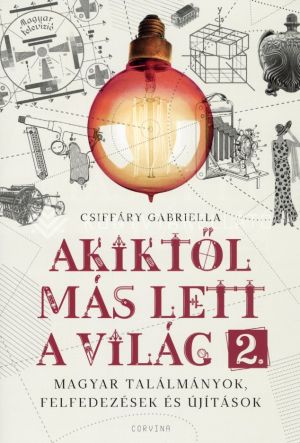 Kép: Akiktől más lett a világ 2. - Magyar találmányok, felfedezések és újítások