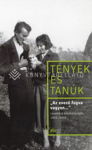 Kép: „Az evező fogva vagyon…” Levelek a kitelepítésből 1951-1953 - Tények és tanúk