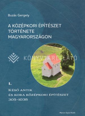 Kép: A középkori építészet története Magyarországon 1. Késő antik és kora középkori építészet 305–1038