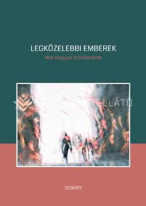 Kép: Legközelebbi emberek. Mai magyar színdarabok