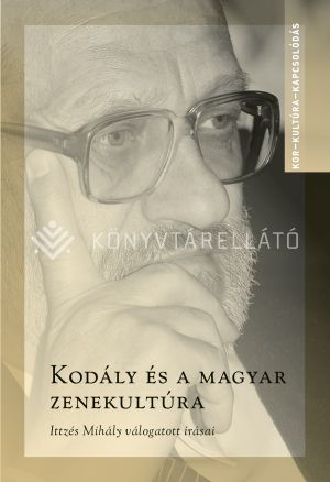 Kép: Kodály és a magyar zenekultúra - Ittzés Mihály válogatott írásai