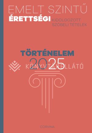 Kép: Emelt szintű érettségi 2025 - Történelem - Kidolgozott szóbeli tételek