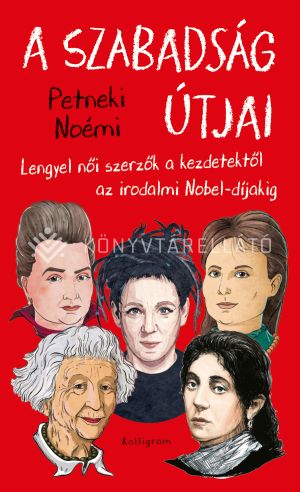 Kép: A szabadság útjai - Lengyel női szerzők a kezdetektől az irodalmi Nobel-díjakig