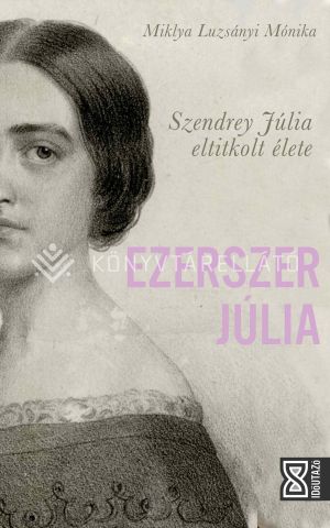 Kép: Ezerszer Júlia - Szendrey Júlia eltitkolt élete