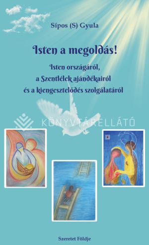 Kép: Isten a megoldás! - Isten országáról, a Szentlélek ajándékairól és a kiengesztelődés szolgálatáról