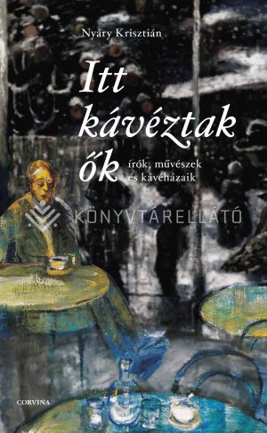 Kép: Itt kávéztak ők - Írók, művészek és kávéházaik