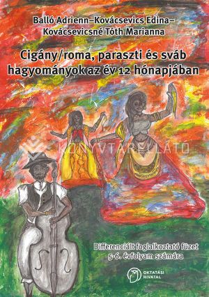 Kép: Cigány/roma, paraszti és sváb hagyományok az év 12 hónapjában. Differenciált foglalkoztató füzet 5-6, évfolyam számára.