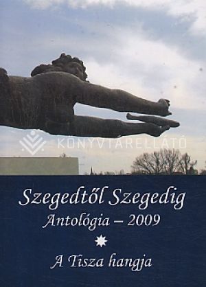 Kép: Szegedtől Szegedig Antológia - 2009