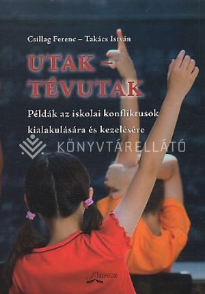 Kép: Utak - tévutak - Példák az iskolai konfliktusok kialakulására és kezelésére