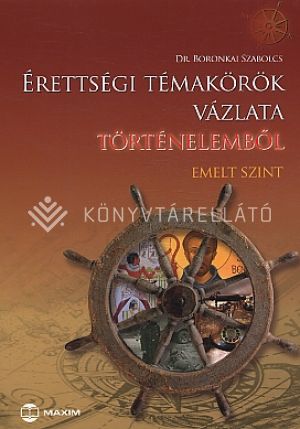 Kép: Érettségi témakörök vázlata történelemből (Emelt szint)