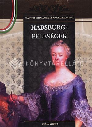 Kép: Habsburg-feleségek  (Magyar királynék és nagyasszonyok)