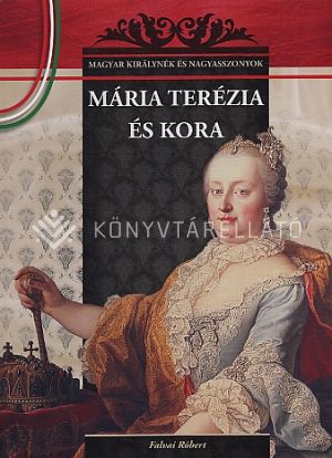 Kép: Mária Terézia és kora (Magyar királynék és nagyasszonyok)