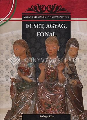 Kép: Ecset, agyag, fonal  (Magyar királynék és nagyasszonyok)