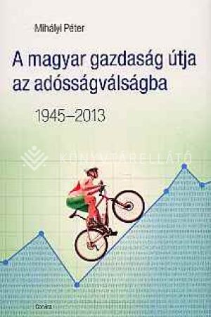 Kép: A magyar gazdaság útja az adósságválságba 1945-2013