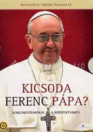 Kép: Kicsoda Ferenc pápa? Dokumentumfilm a szentatyáról  DVD