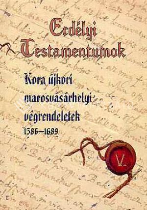 Kép: Erdélyi testamentumok - Kora újkori marosvásárhelyi végrendeletek