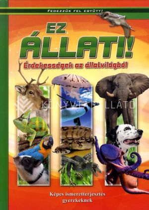 Kép: Ez állati! - Érdekességek az állatvilágból (Fedezzük fel együtt!)