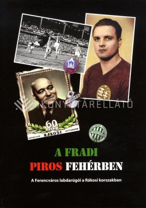 Kép: A Fradi piros fehérben - A Ferencváros labdarúgói a Rákosi korszakban