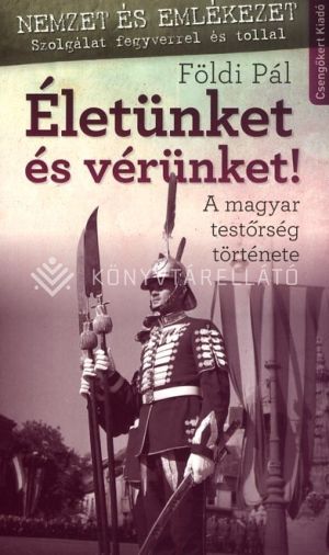 Kép: Életünket és vérünket - A magyar testőrség története