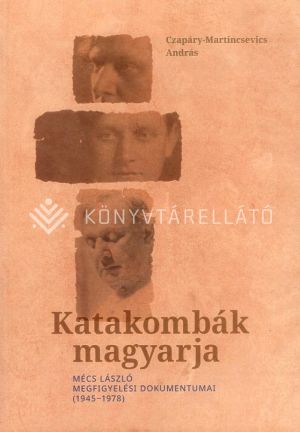 Kép: Katakombák magyarja - Mécs László megfigyelési dokumentumai (1945-1978)