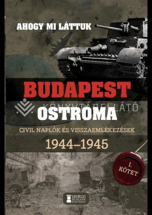 Kép: Ahogy mi láttuk - Budapest ostroma 1944-1945 - Civil naplók és visszaemlékezések I. kötet