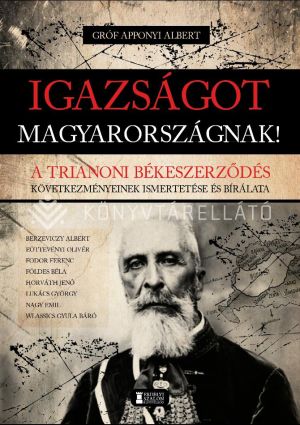 Kép: Igazságot Magyarországnak! - A trianoni békeszerződés következményeinek ismertetése és bírálata