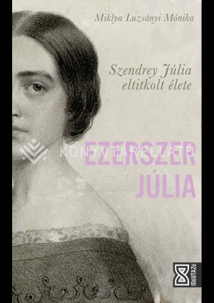 Kép: Ezerszer Júlia - Szendrey Júlia eltitkolt élete