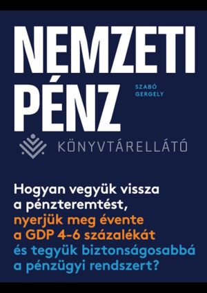 Kép: Nemzeti pénz - Hogyan vegyük vissza a pénzteremtést, nyerjük meg évente a GDP 4-6 százalékát és tegyük biztonságosabbá a pénzügyi rendszert?