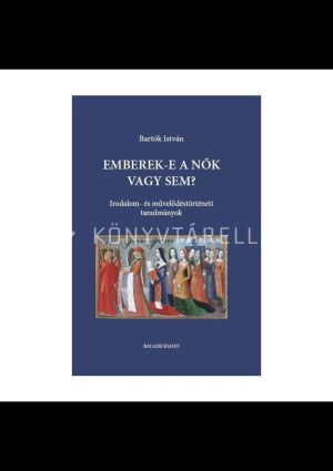 Kép: Emberek-e a nők vagy sem? - Irodalom- és művelődéstörténeti tanulmányok