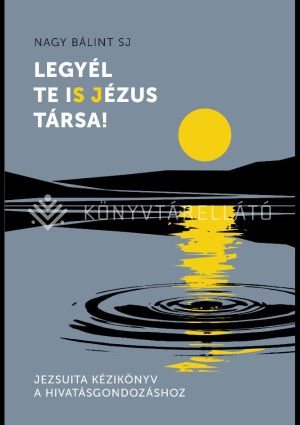 Kép: Legyél te is Jézus társa! -  Jezsuita kézikönyv a hivatásgondozáshoz