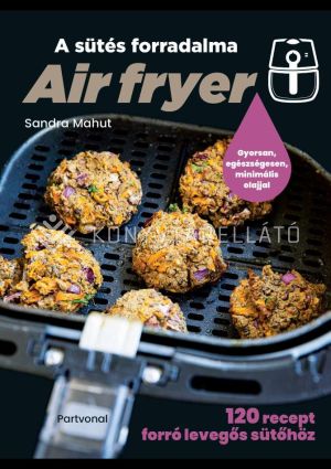 Kép: Air fryer - A sütés forradalma - 120 recept forró levegős sütőhöz