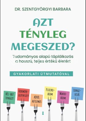 Kép: Azt tényleg megeszed? - Tudományos alapú táplálkozás a hosszú, teljes értékű életért