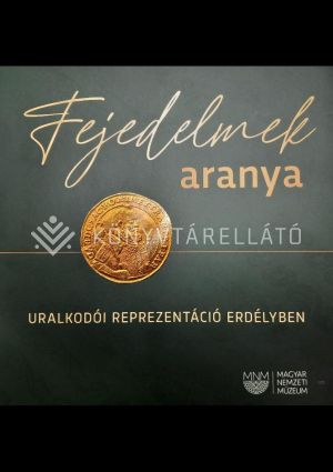 Kép: Fejedelmek aranya - Uralkodói reprezentáció Erdélyben