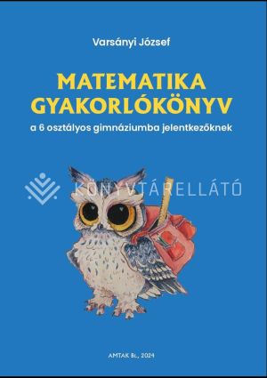 Kép: Matematika gyakorlókönyv a 6 osztályos gimnáziumba felvételizőknek