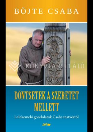 Kép: Döntsetek a szeretet mellett! - Lélekemelő gondolatok Csaba testvértől