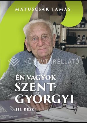 Kép: Én vagyok Szent-Györgyi.  Életregény. III. Rész