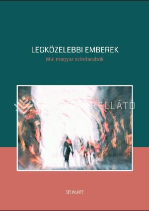 Kép: Legközelebbi emberek. Mai magyar színdarabok