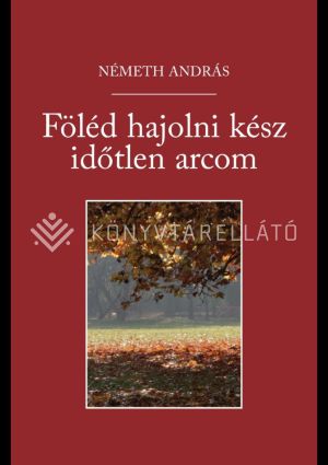 Kép: Föléd hajolni kész időtlen arcom