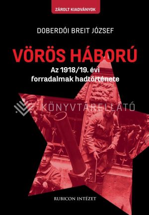 Kép: Vörös háború - Az 1918/19. évi forradalmak hadtörténete