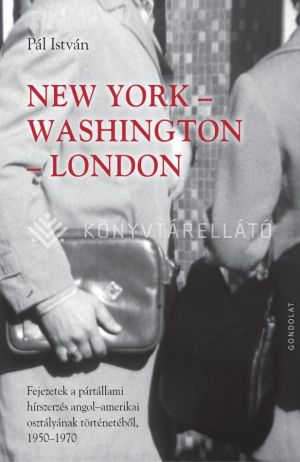 Kép: New York - Washington - London - Fejezetek a pártállami hírszerzés angol-amerikai osztályának történetéből, 1950–1970