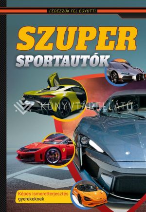 Kép: Szuper sportautók - Képes ismeretterjesztés gyerekeknek (Fedezzük fel együtt!)