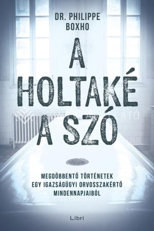 Kép: A holtaké a szó - Megdöbbentő történetek egy igazságügyi orvosszakértő mindennapjaiból