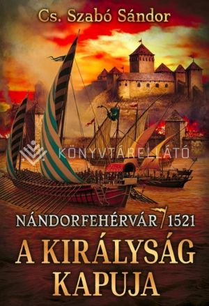 Kép: A királyság kapuja - Nándorfehérvár, 1521