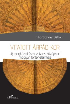 Kép: Vitatott Árpád-kor - Új megközelítések a kora középkori magyar történelemhez