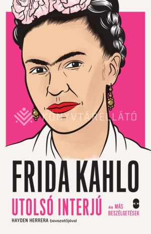 Kép: FRIDA KAHLO Utolsó interjú és más beszélgetések