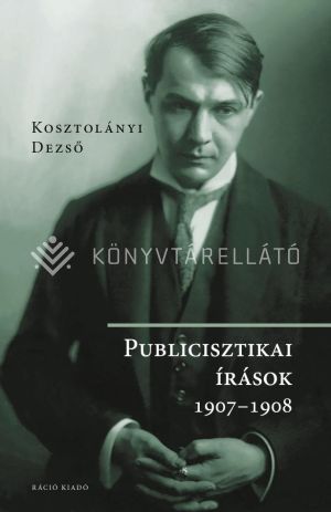 Kép: Kosztolányi Dezső Publicisztikai írások 1907-1908