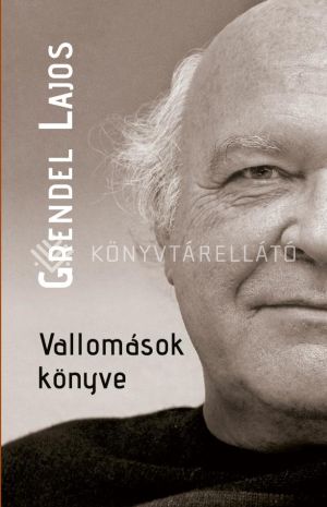 Kép: Vallomások könyve - Beszélgetések Grendel Lajossal - Önéletrajzi töredékek