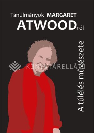 Kép: A túlélés művészete. Tanulmányok Margaret Atwoodról